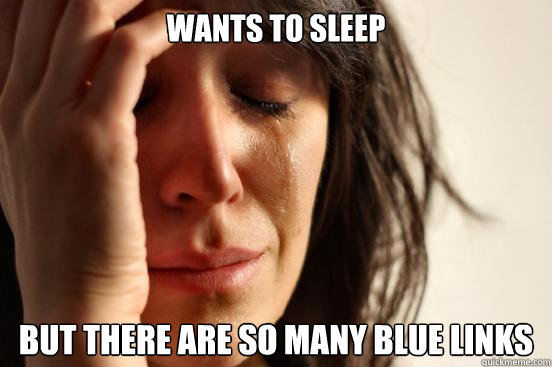 Wants to sleep But there are so many blue links  First World Problems