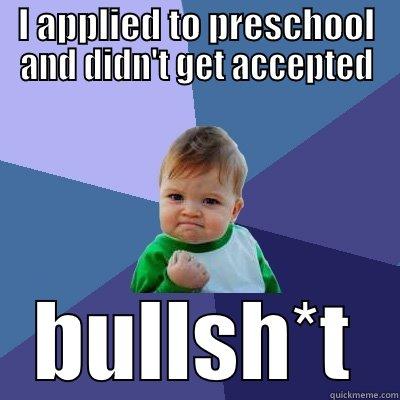 I APPLIED TO PRESCHOOL AND DIDN'T GET ACCEPTED BULLSH*T Success Kid