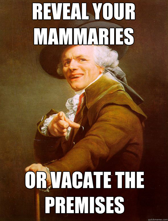 REveal your mammaries Or vacate the premises   Joseph Ducreux