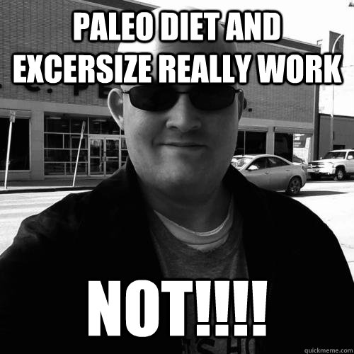 paleo diet and excersize really work not!!!!  Matt Forney