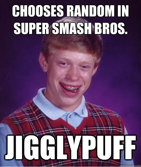 Chooses Random in Super smash Bros. JigglyPuff  Bad Luck Brian
