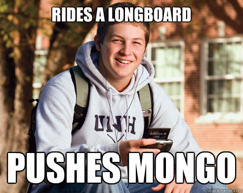 rides a longboard pushes mongo - rides a longboard pushes mongo  College Freshman