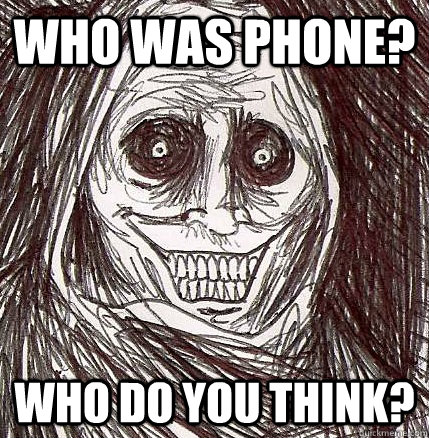 Who was phone? Who do you think?  Horrifying Houseguest