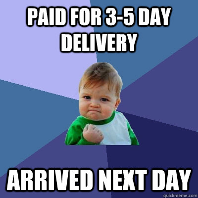 Paid for 3-5 day delivery Arrived next day  Success Kid