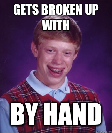 Gets broken up with By hand   Bad Luck Brian
