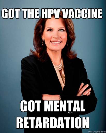 GOT THE HPV vaccine GOT mental 
retardation   Whites Rule Bachmann