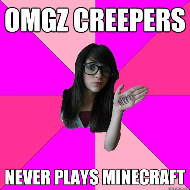 OMGZ CREEPERS never plays minecraft   Idiot Nerd Girl