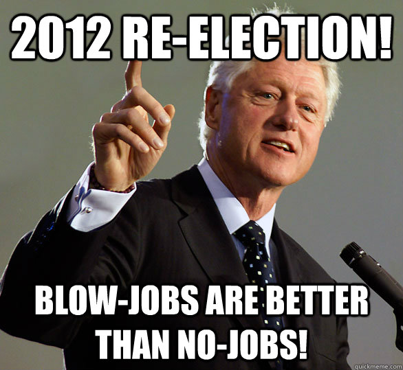 2012 Re-Election! Blow-Jobs are better than No-Jobs!  