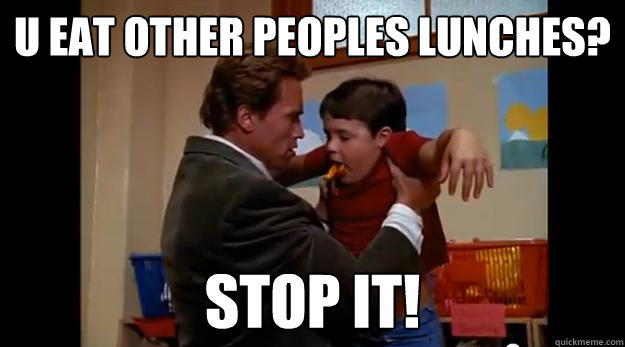 u eat other peoples lunches? STOP IT! - u eat other peoples lunches? STOP IT!  Lunches