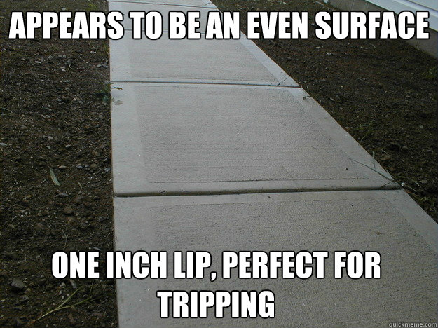 Appears to be an even surface One inch lip, Perfect for tripping - Appears to be an even surface One inch lip, Perfect for tripping  Scumbag Sidewalk