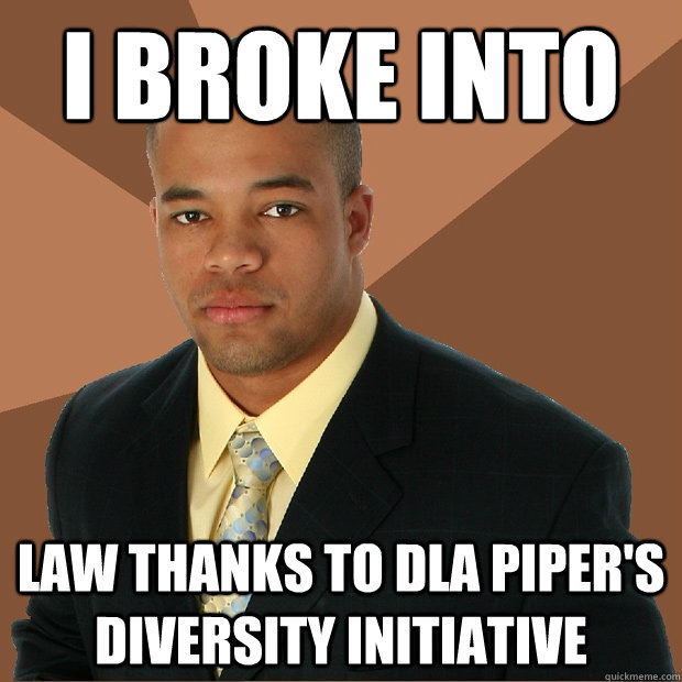 I broke into  law thanks to DLA Piper's Diversity Initiative - I broke into  law thanks to DLA Piper's Diversity Initiative  Successful Black Man