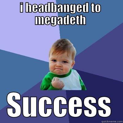 I HEADBANGED TO MEGADETH SUCCESS Success Kid