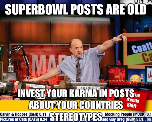 SuperBowl posts are old Invest your karma in posts about your countries stereotypes  Mad Karma with Jim Cramer