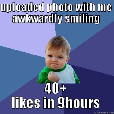UPLOADED PHOTO WITH ME AWKWARDLY SMILING 40+ LIKES IN 9HOURS Success Kid