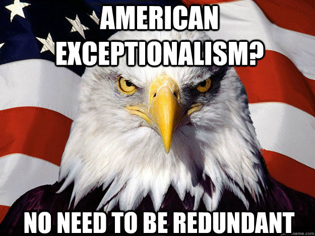 american exceptionalism? no need to be redundant  Patriotic Eagle