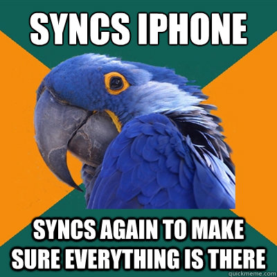 Syncs iphone syncs again to make sure everything is there  Paranoid Parrot