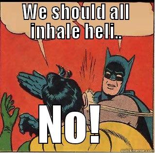 WE SHOULD ALL INHALE HELI.. NO!  Slappin Batman
