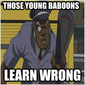 Those young baboons   Learn wrong - Those young baboons   Learn wrong  Uncle Ruckus