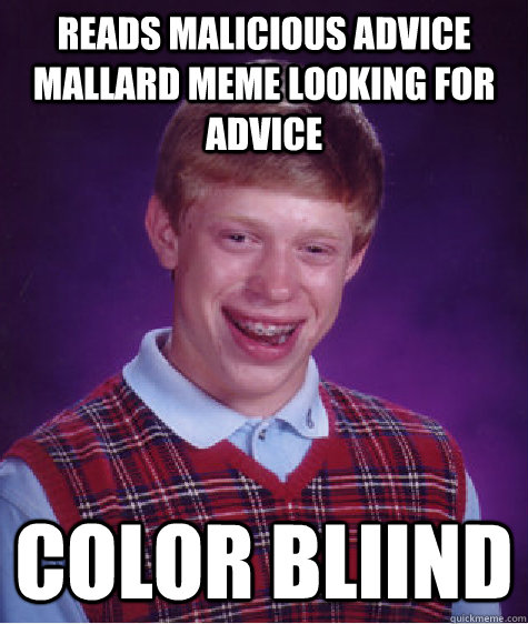 Reads Malicious Advice mallard meme looking for advice Color bliind - Reads Malicious Advice mallard meme looking for advice Color bliind  Bad Luck Brian