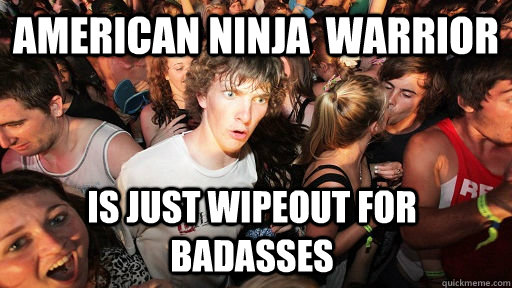 American Ninja  Warrior Is just wipeout for badasses  Sudden Clarity Clarence