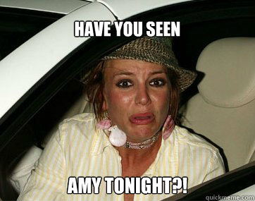 HAVE YOU SEEN AMY TONIGHT?!  