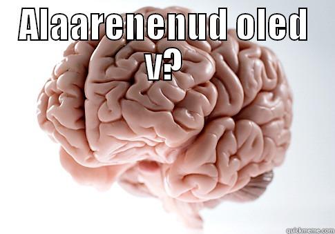 ALAARENENUD OLED V?  Scumbag Brain