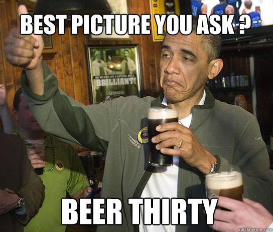 Best picture you ask ? Beer Thirty  Upvoting Obama
