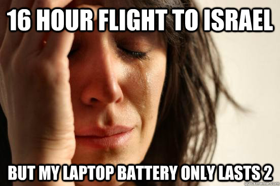 16 hour flight to Israel But my laptop battery only lasts 2  First World Problems
