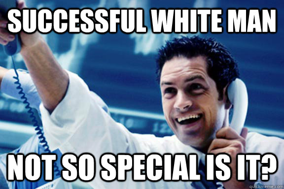 Successful White Man Not so special is it?  Successful White Man