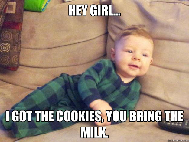 Hey Girl... I got the cookies, you bring the milk.  Suave Baby