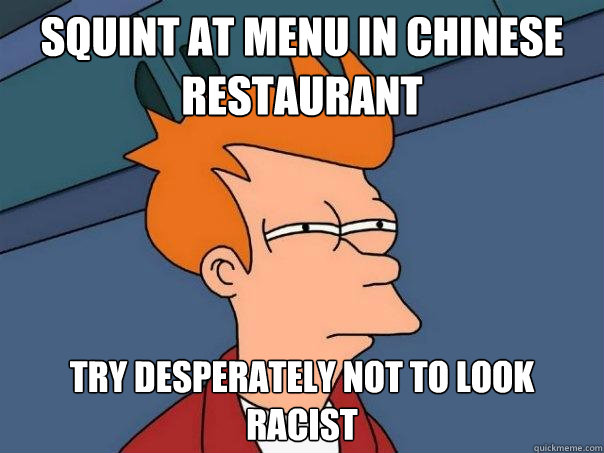 Squint at menu in Chinese restaurant Try desperately not to look racist  Futurama Fry