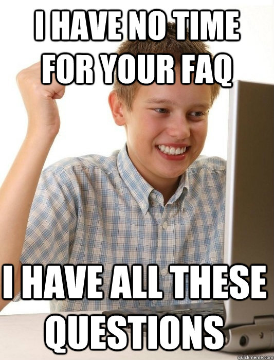 I have no time for your FAQ I have all these questions - I have no time for your FAQ I have all these questions  First Day on the Internet Kid