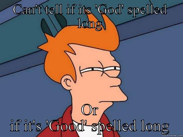 CAN'T TELL IF ITS 'GOD' SPELLED LONG OR IF IT'S 'GOOD' SPELLED LONG Futurama Fry