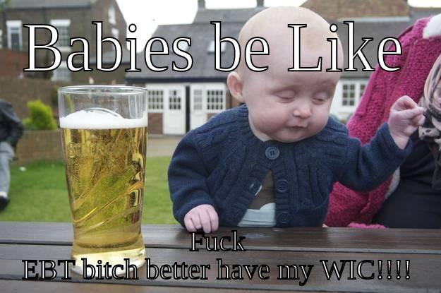 BABIES BE LIKE FUCK EBT BITCH BETTER HAVE MY WIC!!!! drunk baby
