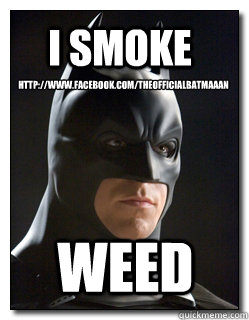 WEED I SMOKE http://www.facebook.com/TheOfficialBatmaaan - WEED I SMOKE http://www.facebook.com/TheOfficialBatmaaan  Badass Batman