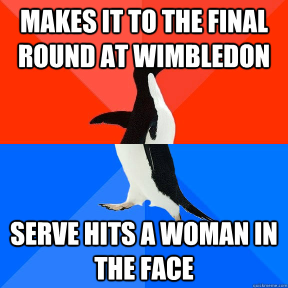 makes it to the final round at wimbledon serve hits a woman in the face  Socially Awesome Awkward Penguin