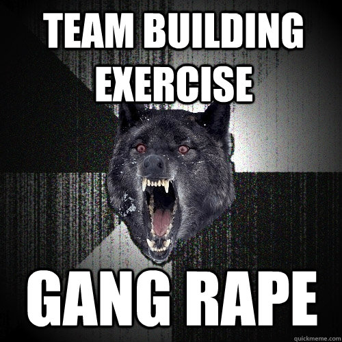 team building exercise gang rape  Insanity Wolf