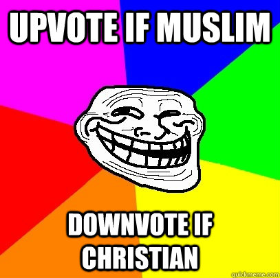 Upvote if Muslim Downvote if Christian  Troll Face