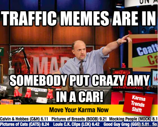 Traffic memes are in Somebody put Crazy Amy in a car! - Traffic memes are in Somebody put Crazy Amy in a car!  Mad Karma with Jim Cramer