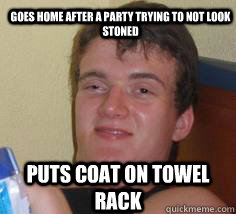Goes home after a party trying to not look stoned Puts coat on towel rack - Goes home after a party trying to not look stoned Puts coat on towel rack  Misc