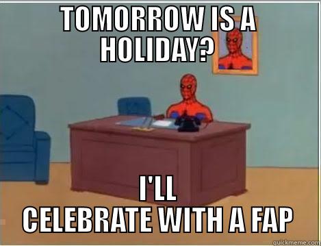 Yay, double fap - TOMORROW IS A HOLIDAY? I'LL CELEBRATE WITH A FAP Spiderman Desk