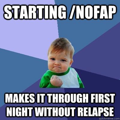 Starting /nofap Makes it through first night without relapse  Success Kid