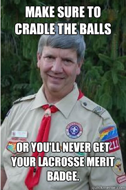 Make sure to cradle the balls or you'll never get your lacrosse merit badge. - Make sure to cradle the balls or you'll never get your lacrosse merit badge.  Harmless Scout Leader