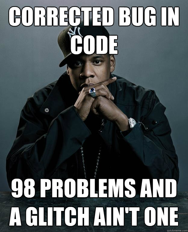 Corrected bug in code 98 problems and a glitch ain't one  Jay Z Problems