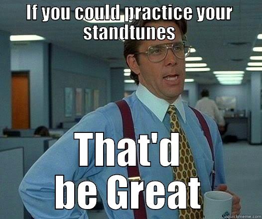 IF YOU COULD PRACTICE YOUR STANDTUNES THAT'D BE GREAT Office Space Lumbergh