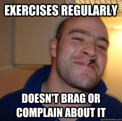 Exercises Regularly doesn't brag or complain about it  BF3 Good guy Greg