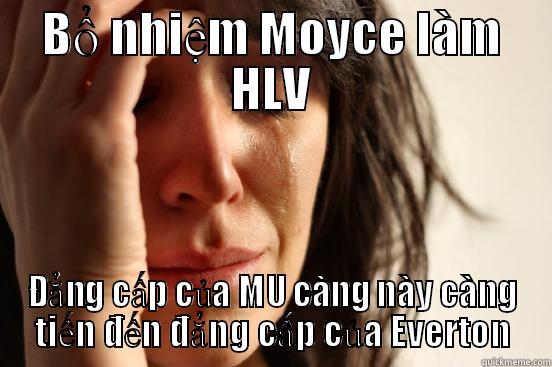 BỔ NHIỆM MOYCE LÀM HLV ĐẲNG CẤP CỦA MU CÀNG NÀY CÀNG TIẾN ĐẾN ĐẲNG CẤP CỦA EVERTON First World Problems