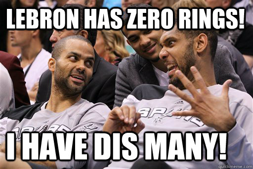 Lebron has zero rings! I have dis many!  Tim Duncan