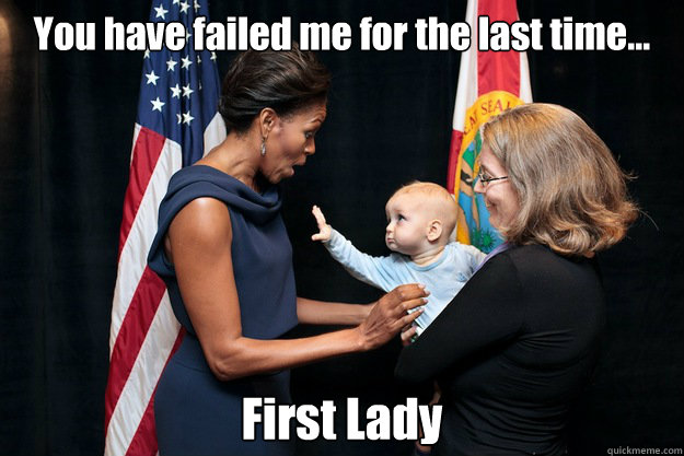 You have failed me for the last time...  First Lady - You have failed me for the last time...  First Lady  Darth Baby