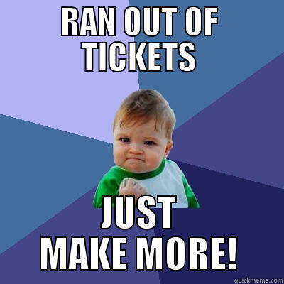 RAN OUT OF TICKETS JUST MAKE MORE! Success Kid